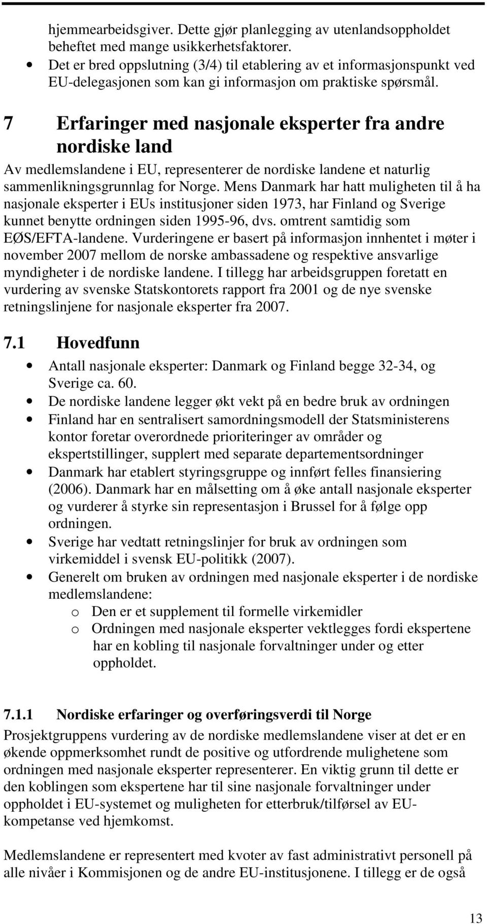 7 Erfaringer med nasjonale eksperter fra andre nordiske land Av medlemslandene i EU, representerer de nordiske landene et naturlig sammenlikningsgrunnlag for Norge.