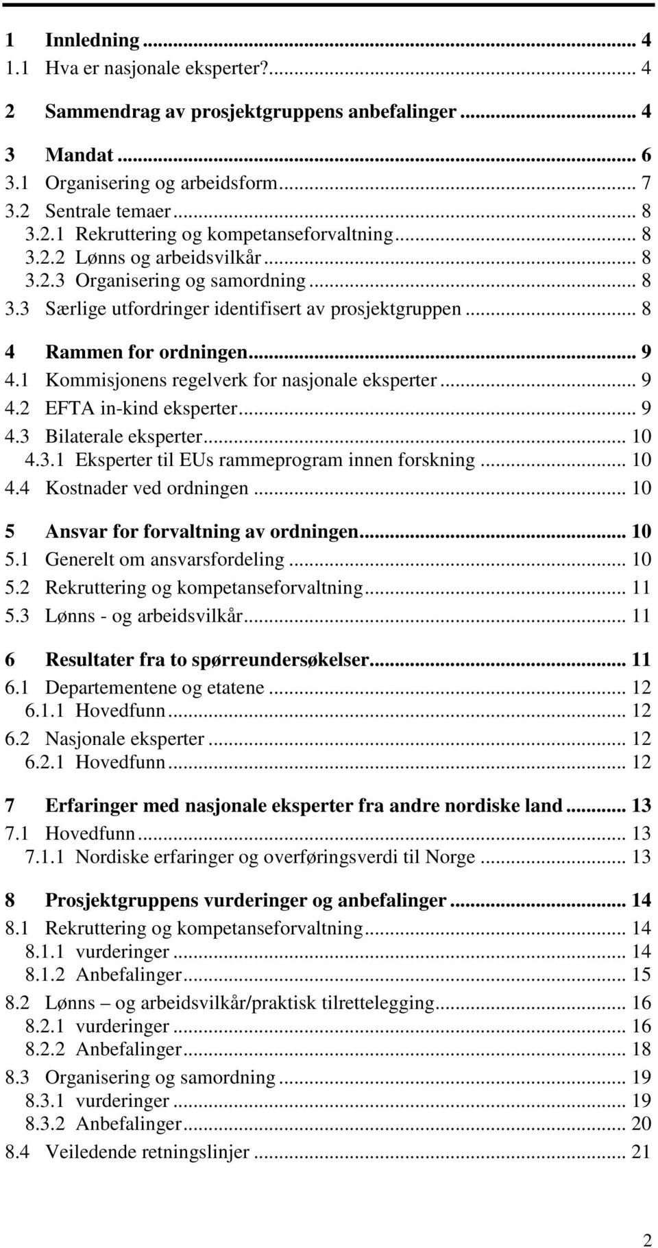 1 Kommisjonens regelverk for nasjonale eksperter... 9 4.2 EFTA in-kind eksperter... 9 4.3 Bilaterale eksperter... 10 4.3.1 Eksperter til EUs rammeprogram innen forskning... 10 4.4 Kostnader ved ordningen.