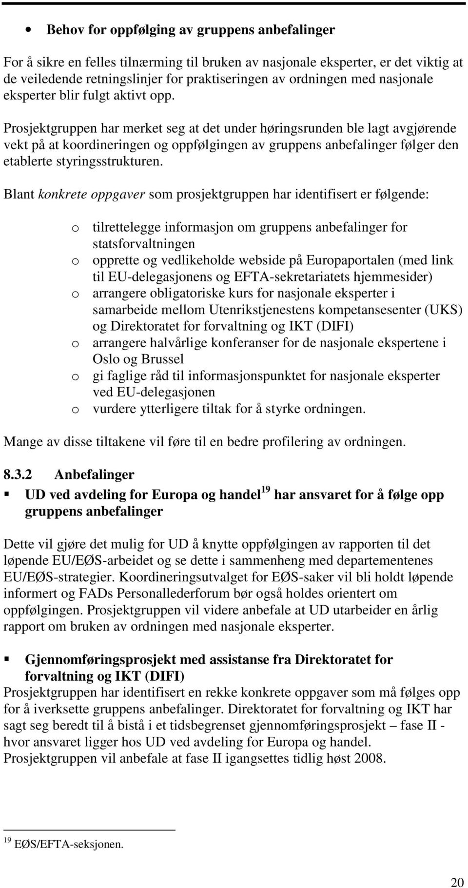 Prosjektgruppen har merket seg at det under høringsrunden ble lagt avgjørende vekt på at koordineringen og oppfølgingen av gruppens anbefalinger følger den etablerte styringsstrukturen.