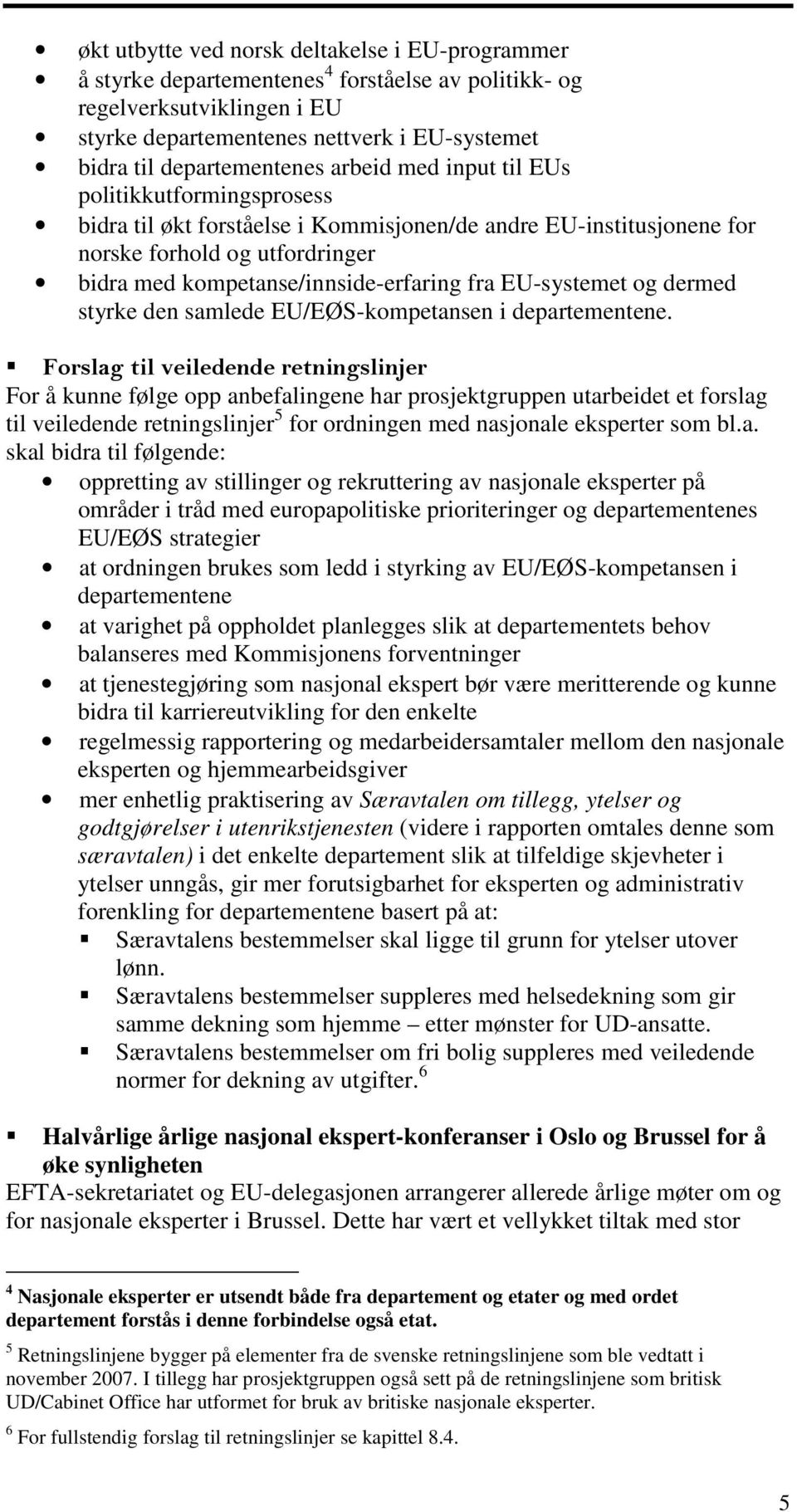 kompetanse/innside-erfaring fra EU-systemet og dermed styrke den samlede EU/EØS-kompetansen i departementene.