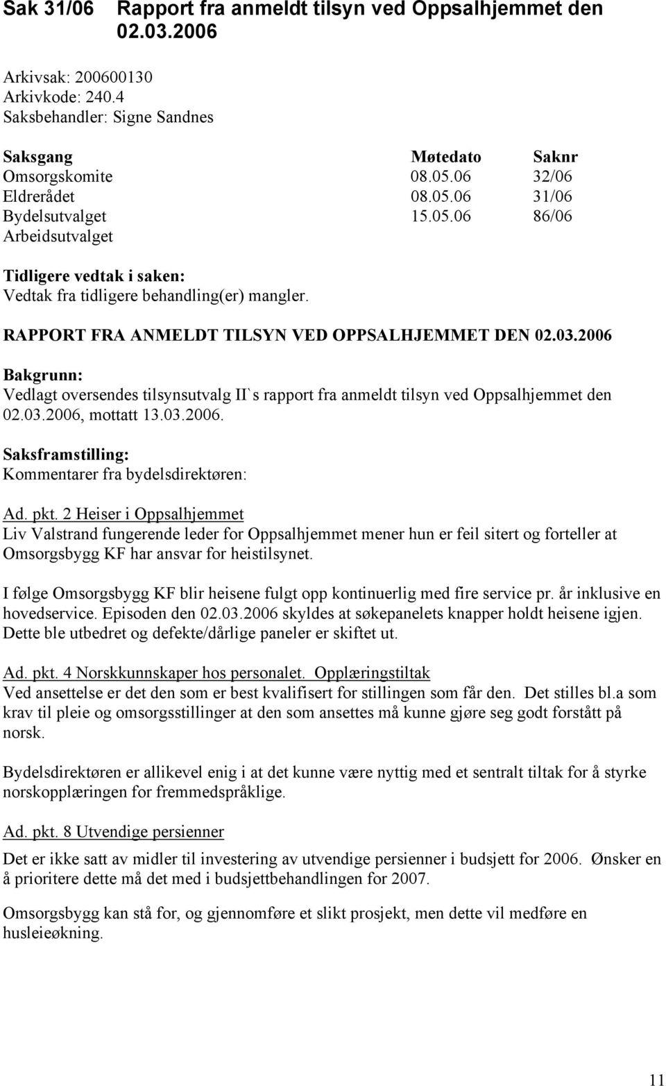 RAPPORT FRA ANMELDT TILSYN VED OPPSALHJEMMET DEN 02.03.2006 Bakgrunn: Vedlagt oversendes tilsynsutvalg II`s rapport fra anmeldt tilsyn ved Oppsalhjemmet den 02.03.2006, mottatt 13.03.2006. Saksframstilling: Kommentarer fra bydelsdirektøren: Ad.