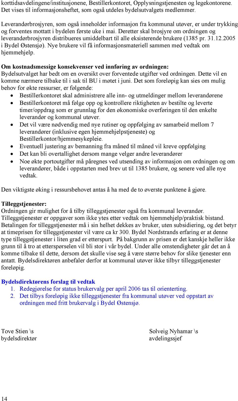 Deretter skal brosjyre om ordningen og leverandørbrosjyren distribueres umiddelbart til alle eksisterende brukere (1385 pr. 31.12.2005 i Bydel Østensjø).