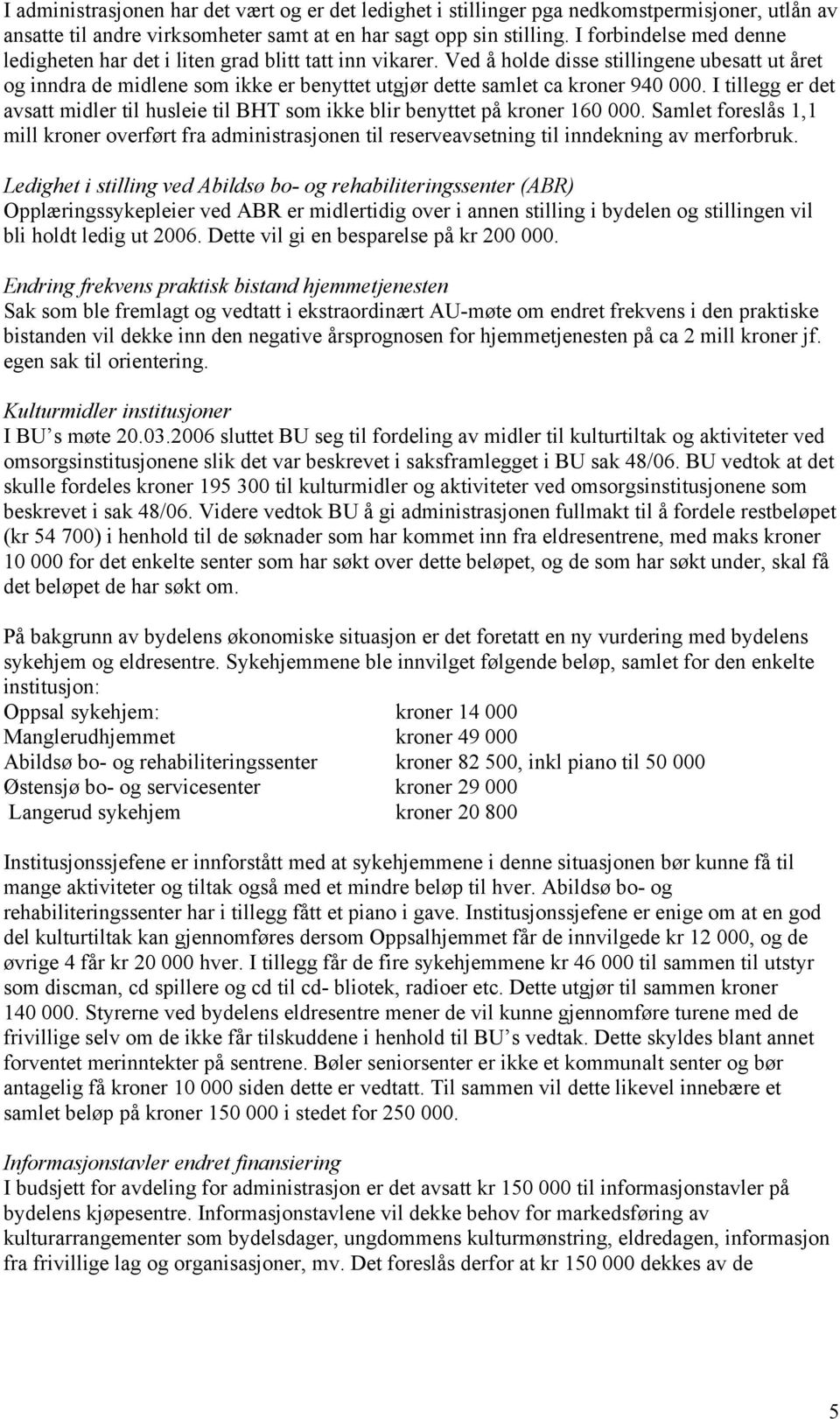 Ved å holde disse stillingene ubesatt ut året og inndra de midlene som ikke er benyttet utgjør dette samlet ca kroner 940 000.