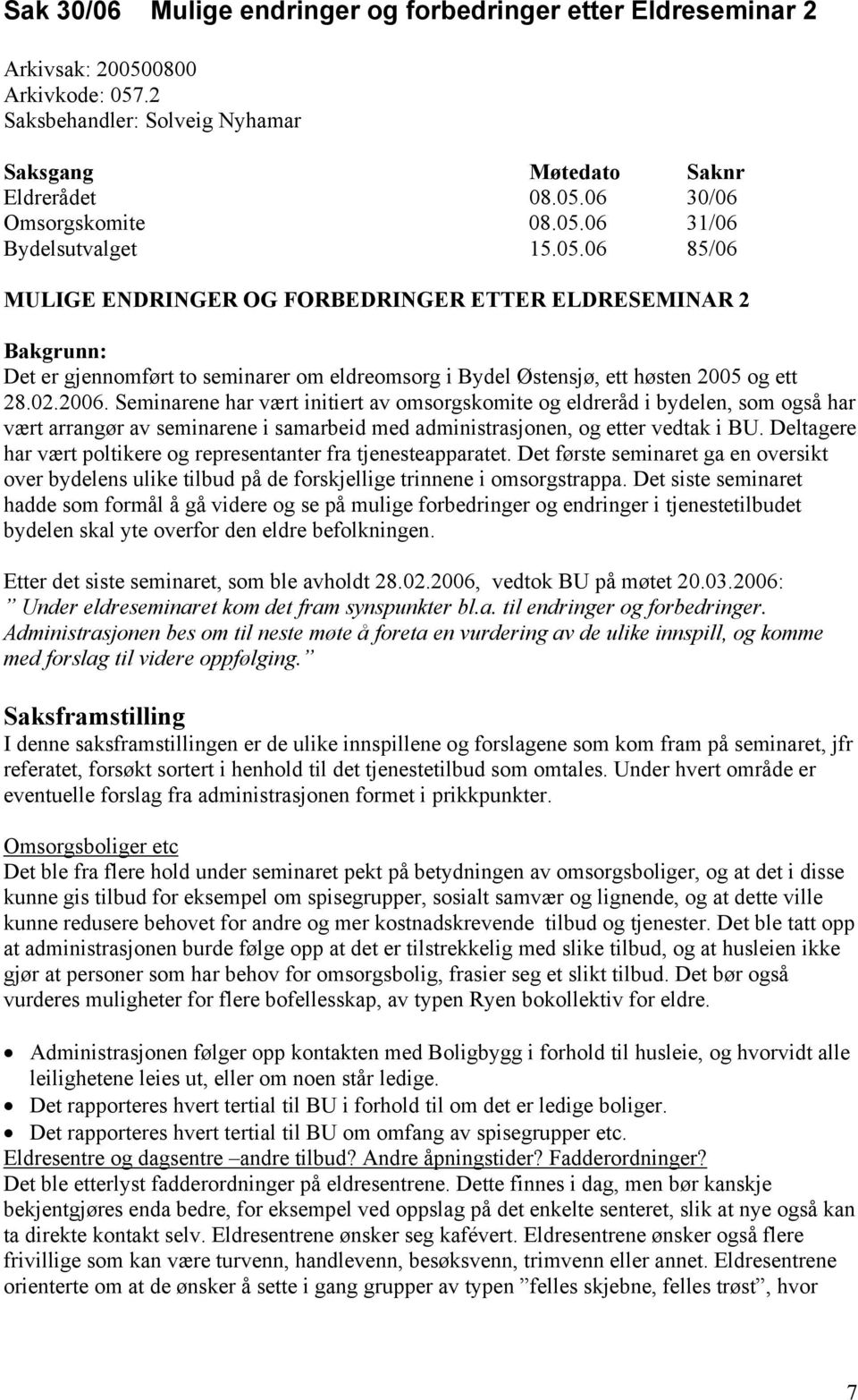 2006. Seminarene har vært initiert av omsorgskomite og eldreråd i bydelen, som også har vært arrangør av seminarene i samarbeid med administrasjonen, og etter vedtak i BU.