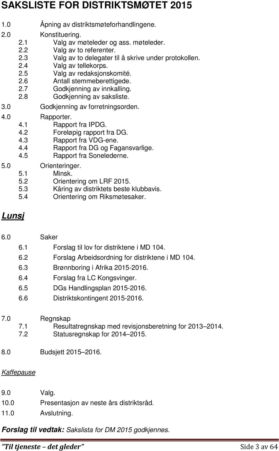 0 Rapporter. 4.1 Rapport fra IPDG. 4.2 Foreløpig rapport fra DG. 4.3 Rapport fra VDG-ene. 4.4 Rapport fra DG og Fagansvarlige. 4.5 Rapport fra Sonelederne. 5.0 Orienteringer. 5.1 Minsk. 5.2 Orientering om LRF 2015.