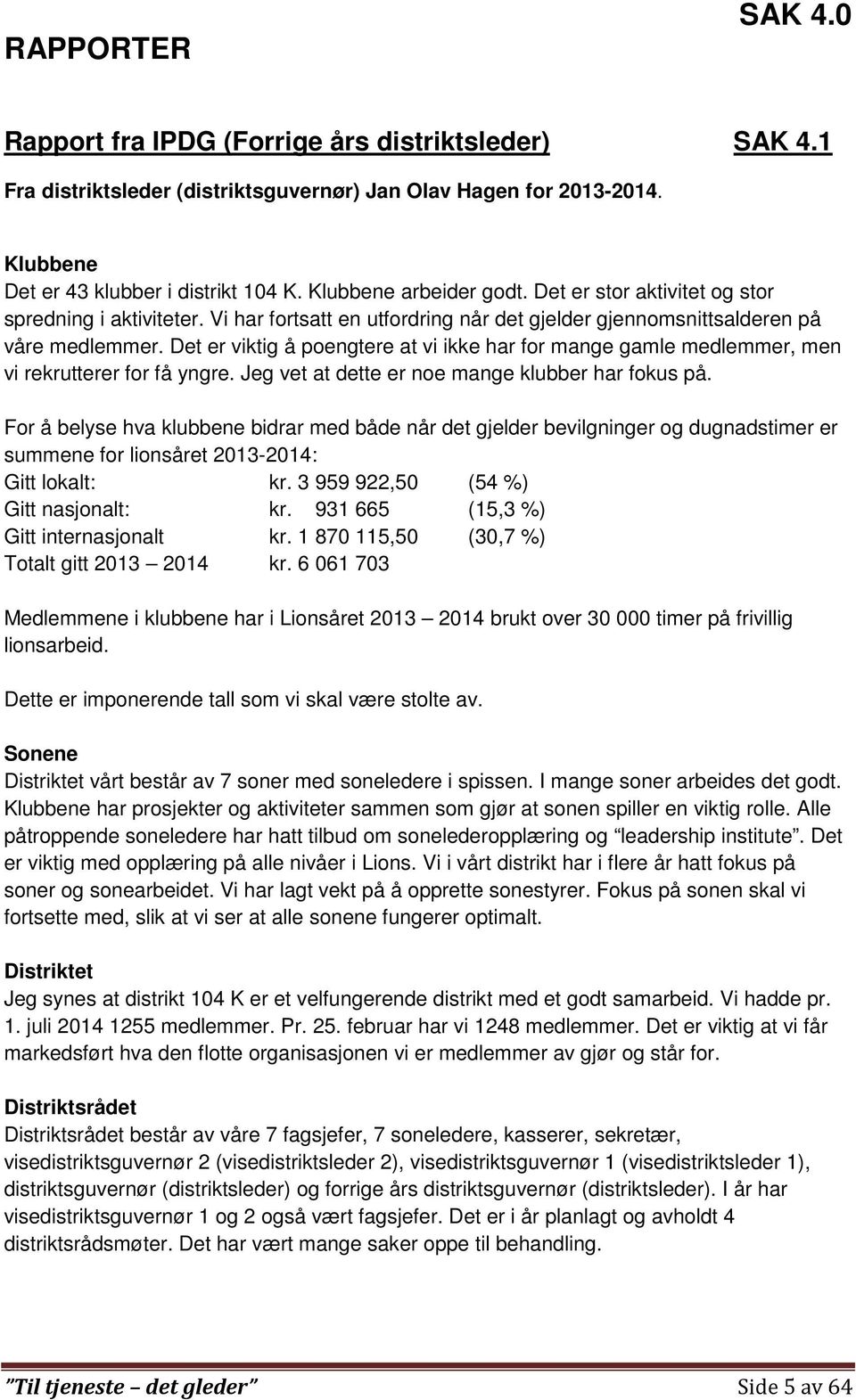 Det er viktig å poengtere at vi ikke har for mange gamle medlemmer, men vi rekrutterer for få yngre. Jeg vet at dette er noe mange klubber har fokus på.