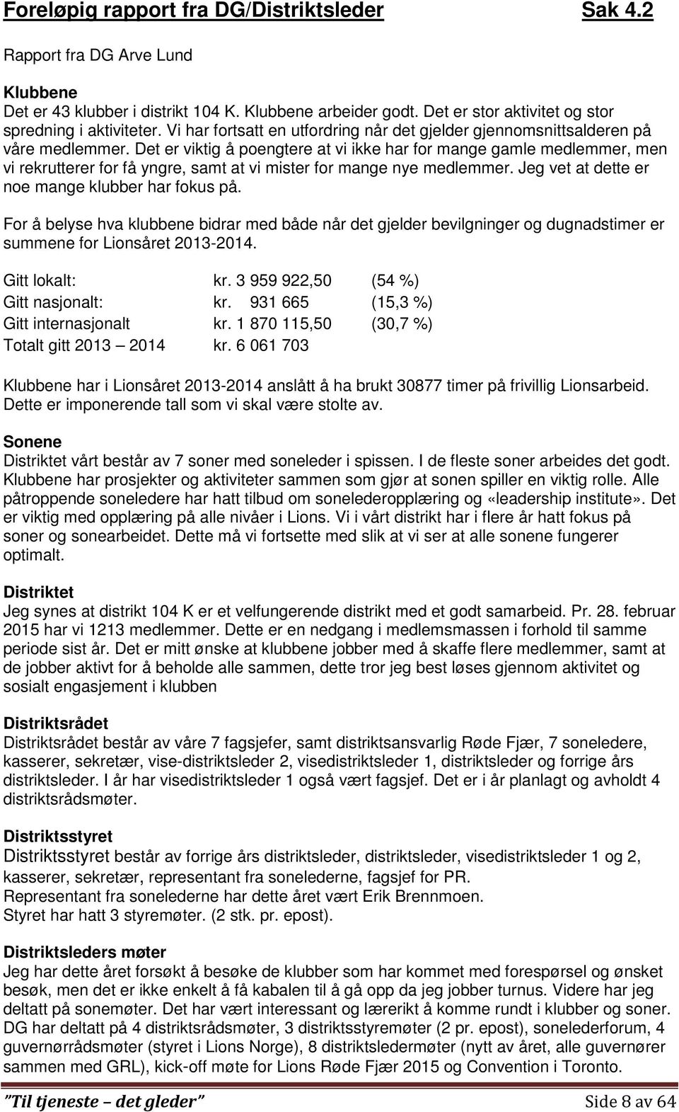 Det er viktig å poengtere at vi ikke har for mange gamle medlemmer, men vi rekrutterer for få yngre, samt at vi mister for mange nye medlemmer. Jeg vet at dette er noe mange klubber har fokus på.