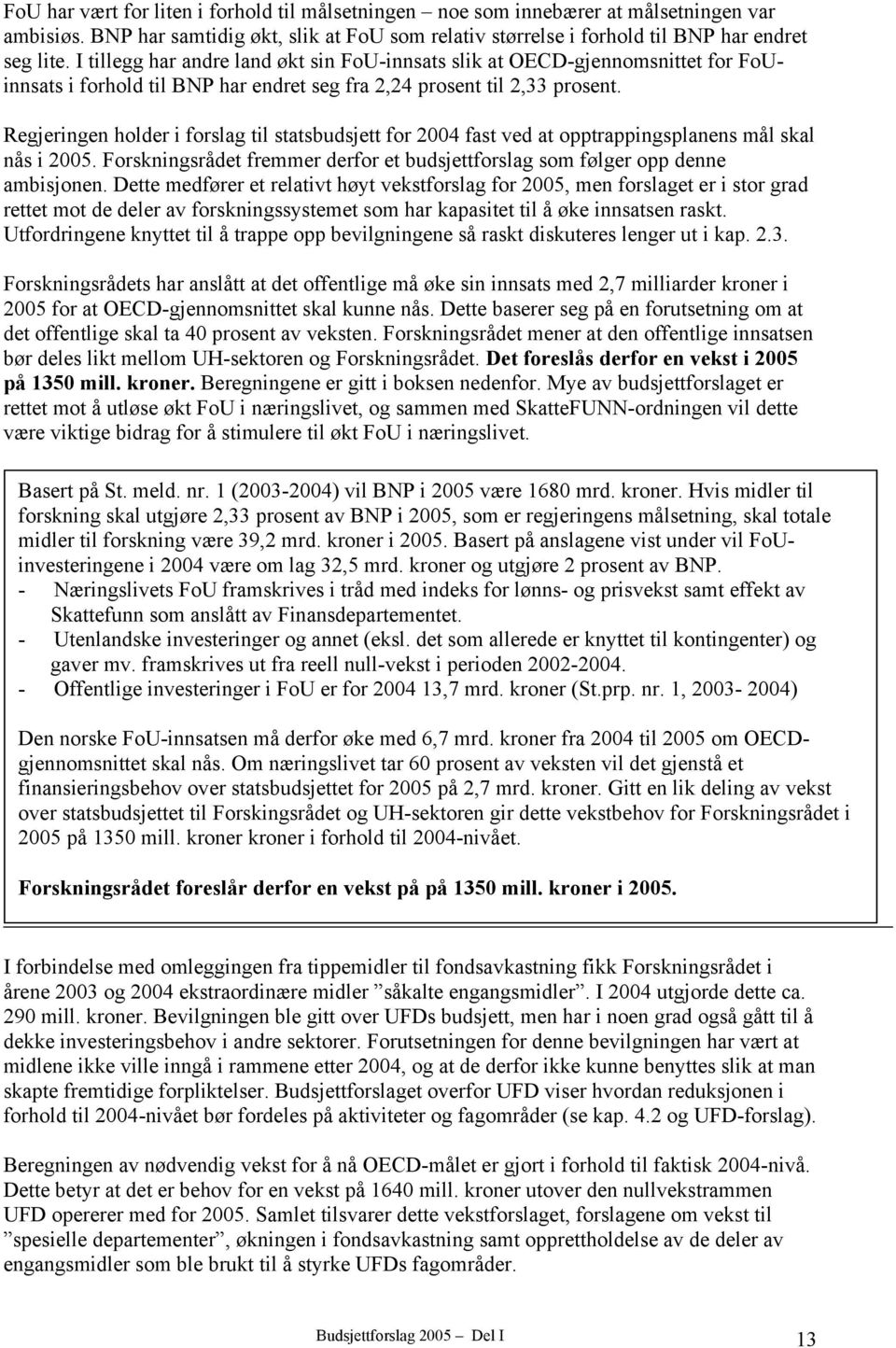 Regjeringen holder i forslag til statsbudsjett for 2004 fast ved at opptrappingsplanens mål skal nås i 2005. Forskningsrådet fremmer derfor et budsjettforslag som følger opp denne ambisjonen.