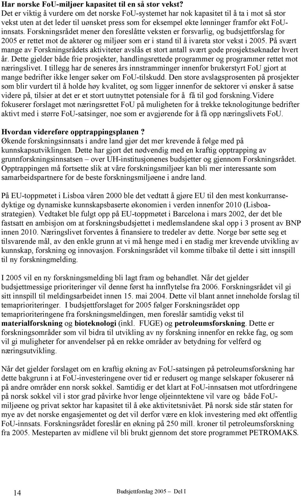 Forskningsrådet mener den foreslåtte veksten er forsvarlig, og budsjettforslag for 2005 er rettet mot de aktører og miljøer som er i stand til å ivareta stor vekst i 2005.