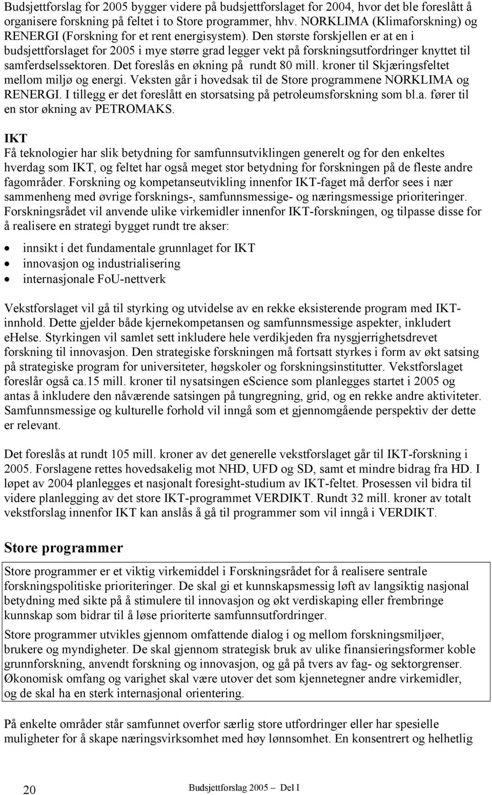 Den største forskjellen er at en i budsjettforslaget for 2005 i mye større grad legger vekt på forskningsutfordringer knyttet til samferdselssektoren. Det foreslås en økning på rundt 80 mill.