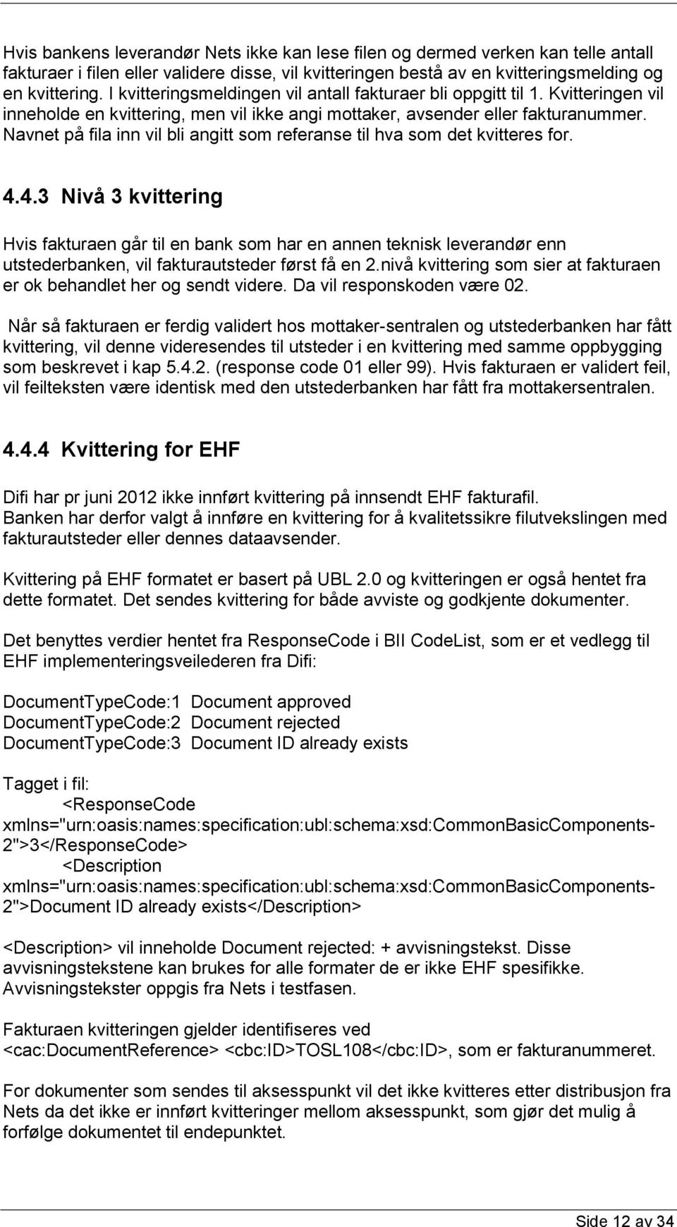 Navnet på fila inn vil bli angitt som referanse til hva som det kvitteres for. 4.