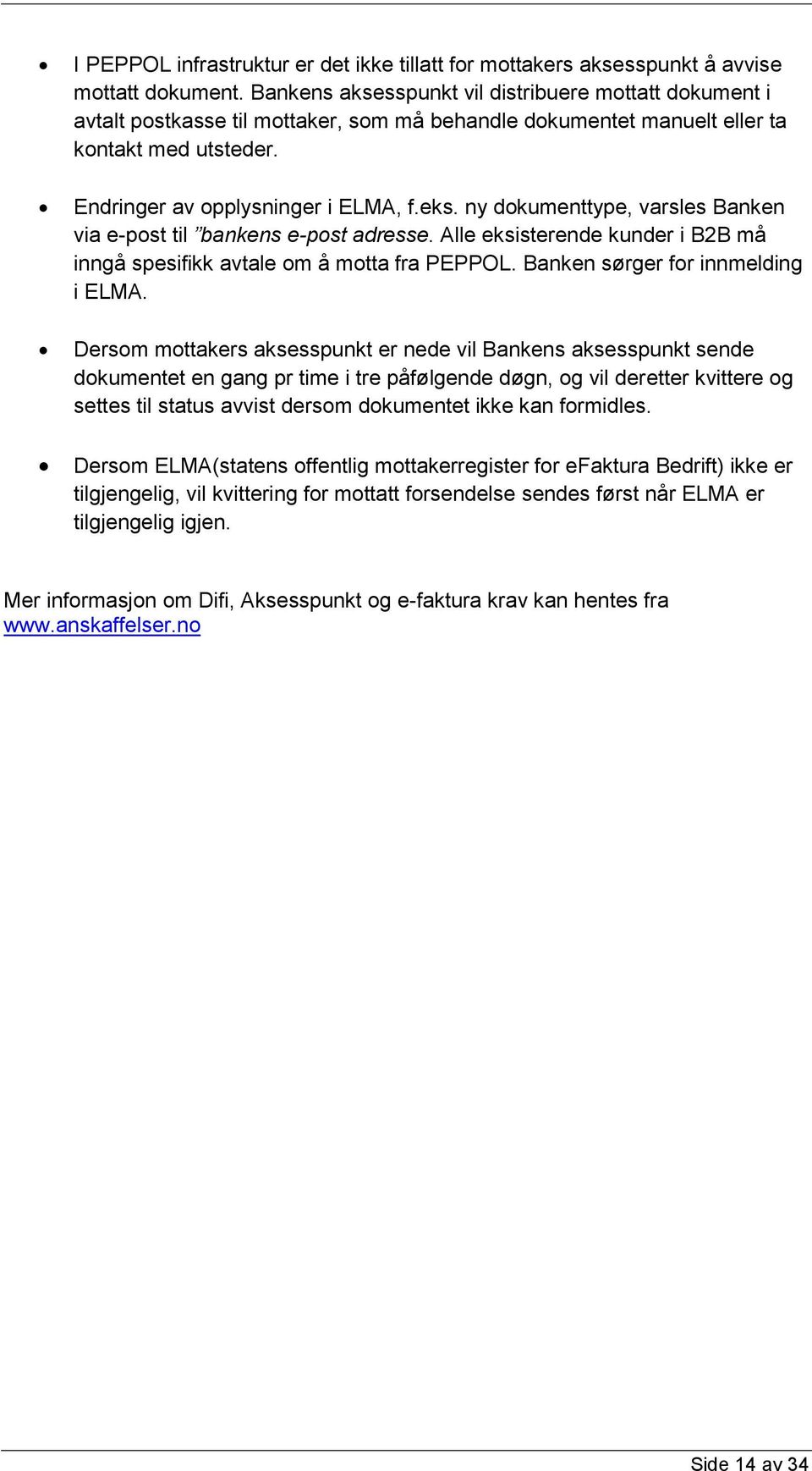 ny dokumenttype, varsles Banken via e-post til bankens e-post adresse. Alle eksisterende kunder i B2B må inngå spesifikk avtale om å motta fra PEPPOL. Banken sørger for innmelding i ELMA.