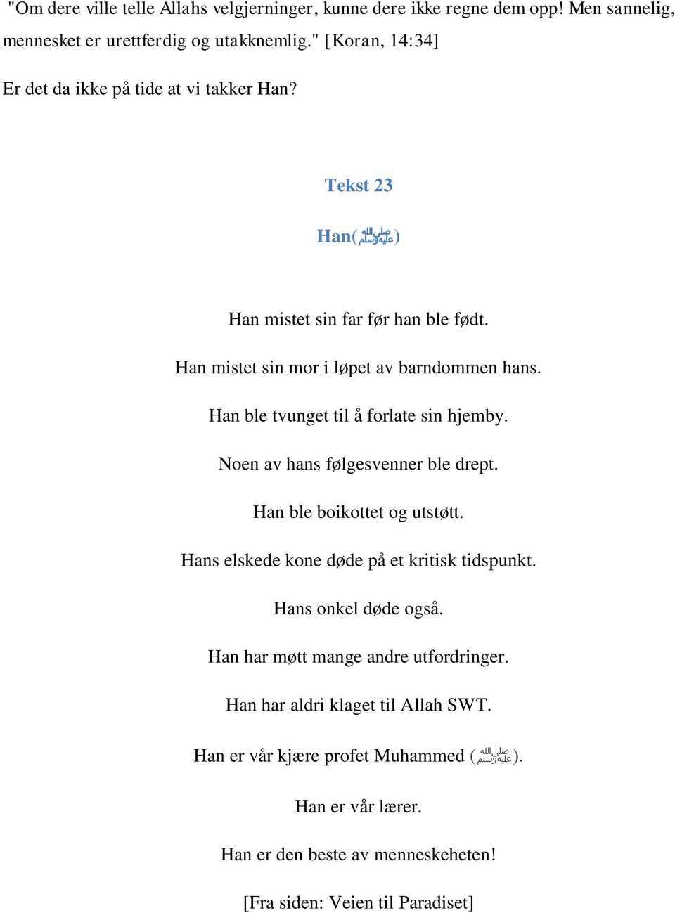 Han ble tvunget til å forlate sin hjemby. Noen av hans følgesvenner ble drept. Han ble boikottet og utstøtt. Hans elskede kone døde på et kritisk tidspunkt.