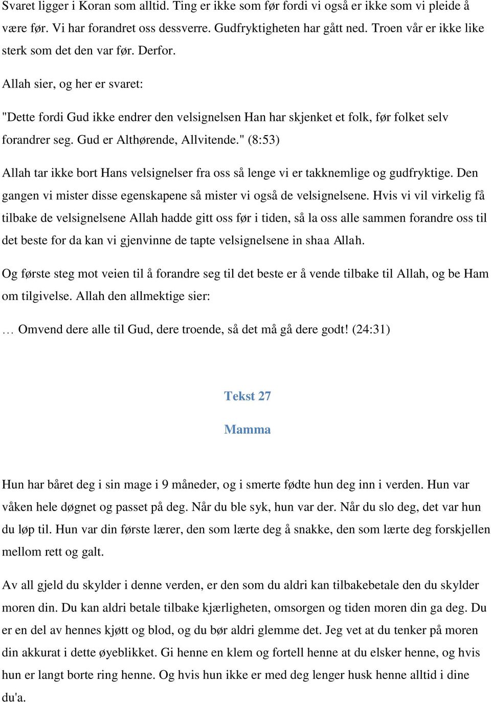 Gud er Althørende, Allvitende." (8:53) Allah tar ikke bort Hans velsignelser fra oss så lenge vi er takknemlige og gudfryktige.