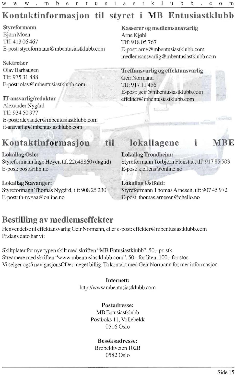 com Sektretær Olav Barhaugen Treffansvarlig og effektansvarlig Tlf: 975 31 888 Geir-Normann E-post: olav@mbentusiastkjubb.com Tlf: 917 11456 E-post:geir@mbentusiastkhibb.