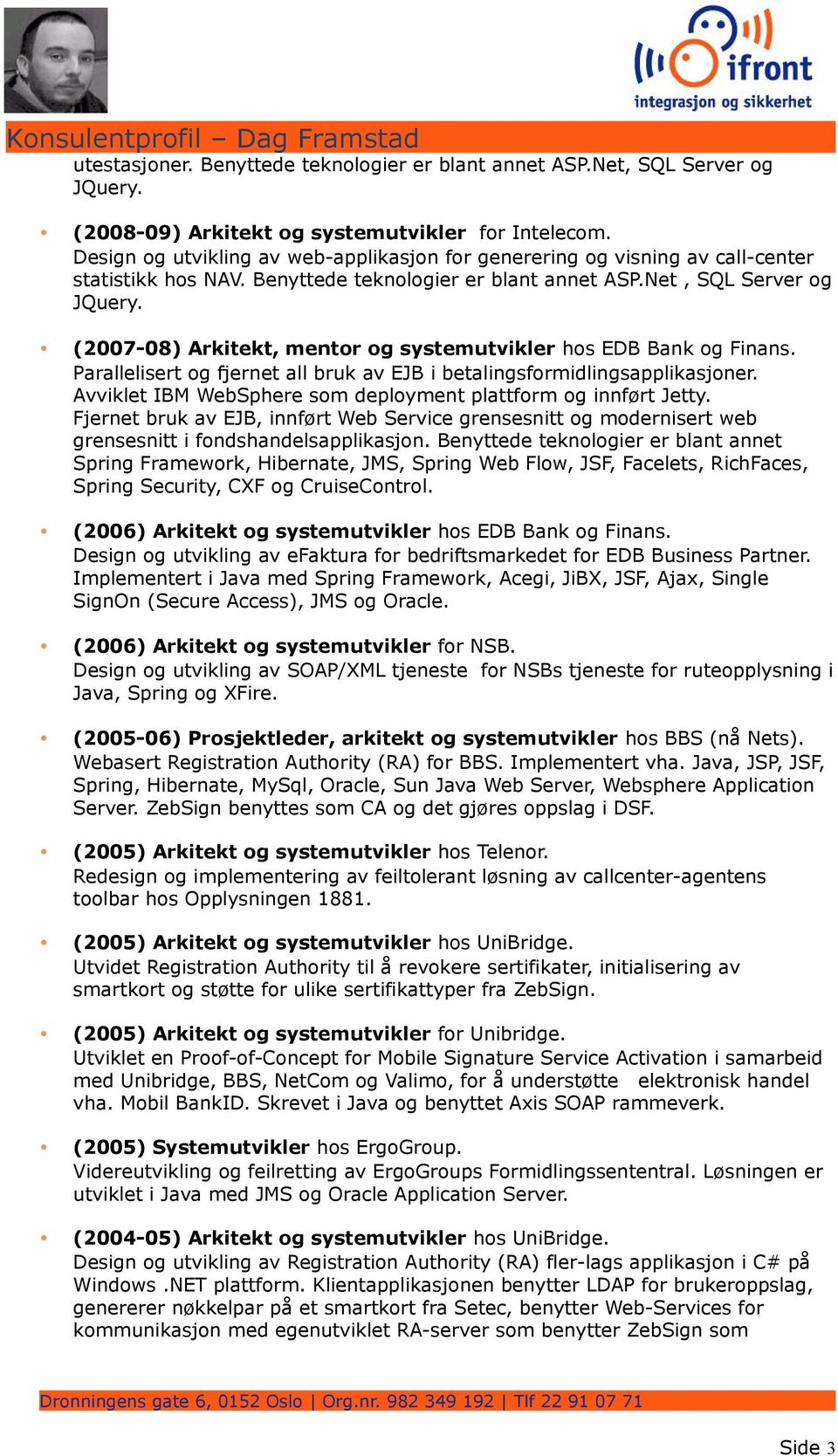 (2007-08) Arkitekt, mentor og systemutvikler hos EDB Bank og Finans. Parallelisert og fjernet all bruk av EJB i betalingsformidlingsapplikasjoner.