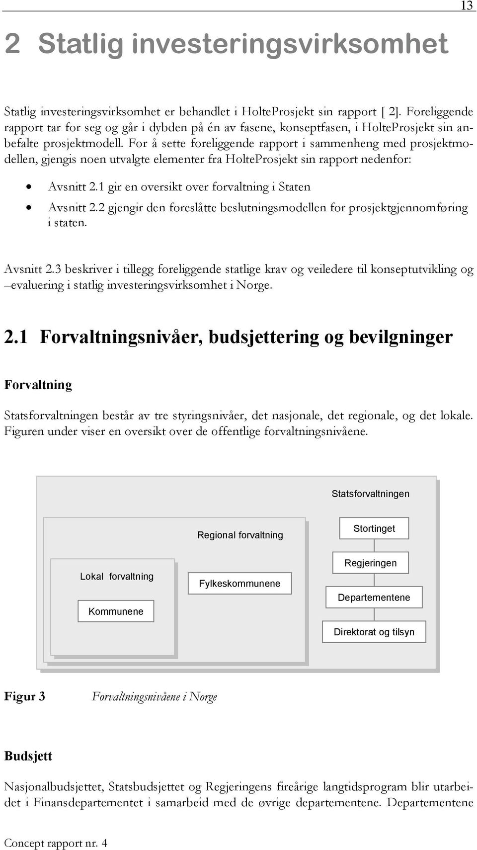 For å sette foreliggende rapport i sammenheng med prosjektmodellen, gjengis noen utvalgte elementer fra HolteProsjekt sin rapport nedenfor: Avsnitt 2.