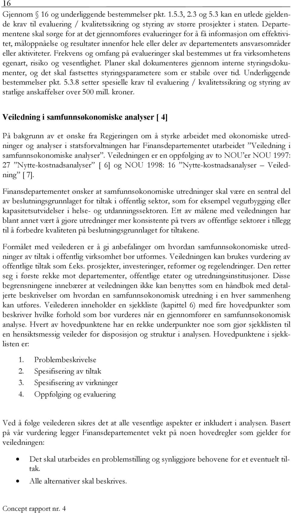 aktiviteter. Frekvens og omfang på evalueringer skal bestemmes ut fra virksomhetens egenart, risiko og vesentlighet.