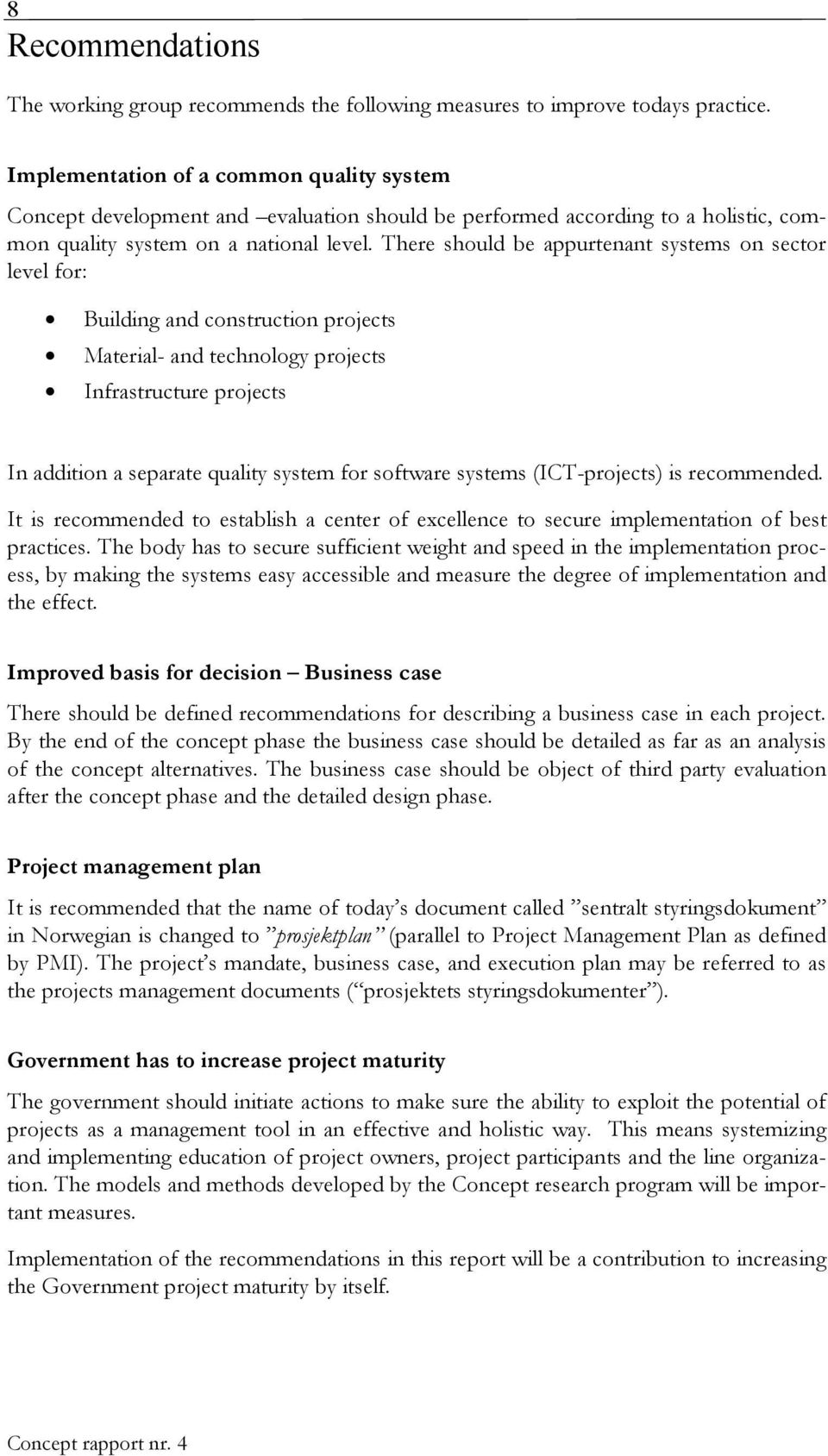 There should be appurtenant systems on sector level for: Building and construction projects Material- and technology projects Infrastructure projects In addition a separate quality system for