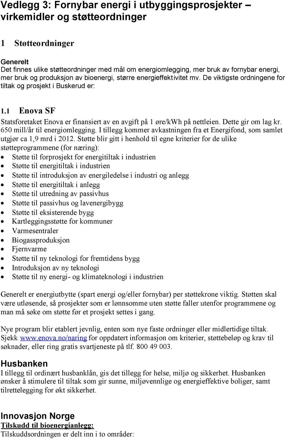 1 Enova SF Statsforetaket Enova er finansiert av en avgift på 1 øre/kwh på nettleien. Dette gir om lag kr. 650 mill/år til energiomlegging.