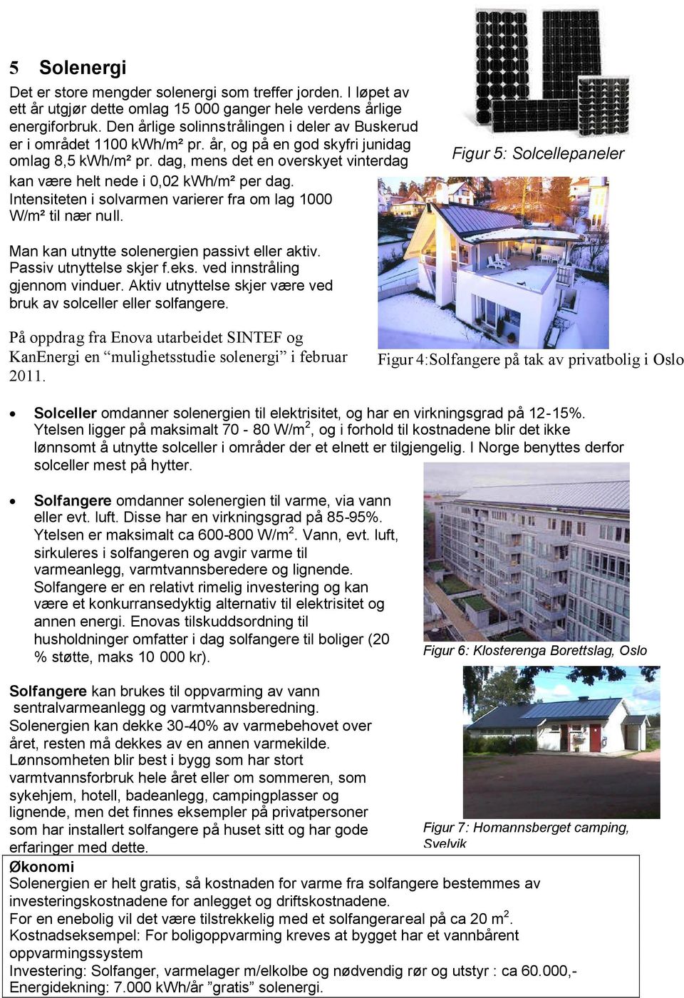 dag, mens det en overskyet vinterdag kan være helt nede i 0,02 kwh/m² per dag. Intensiteten i solvarmen varierer fra om lag 1000 W/m² til nær null.