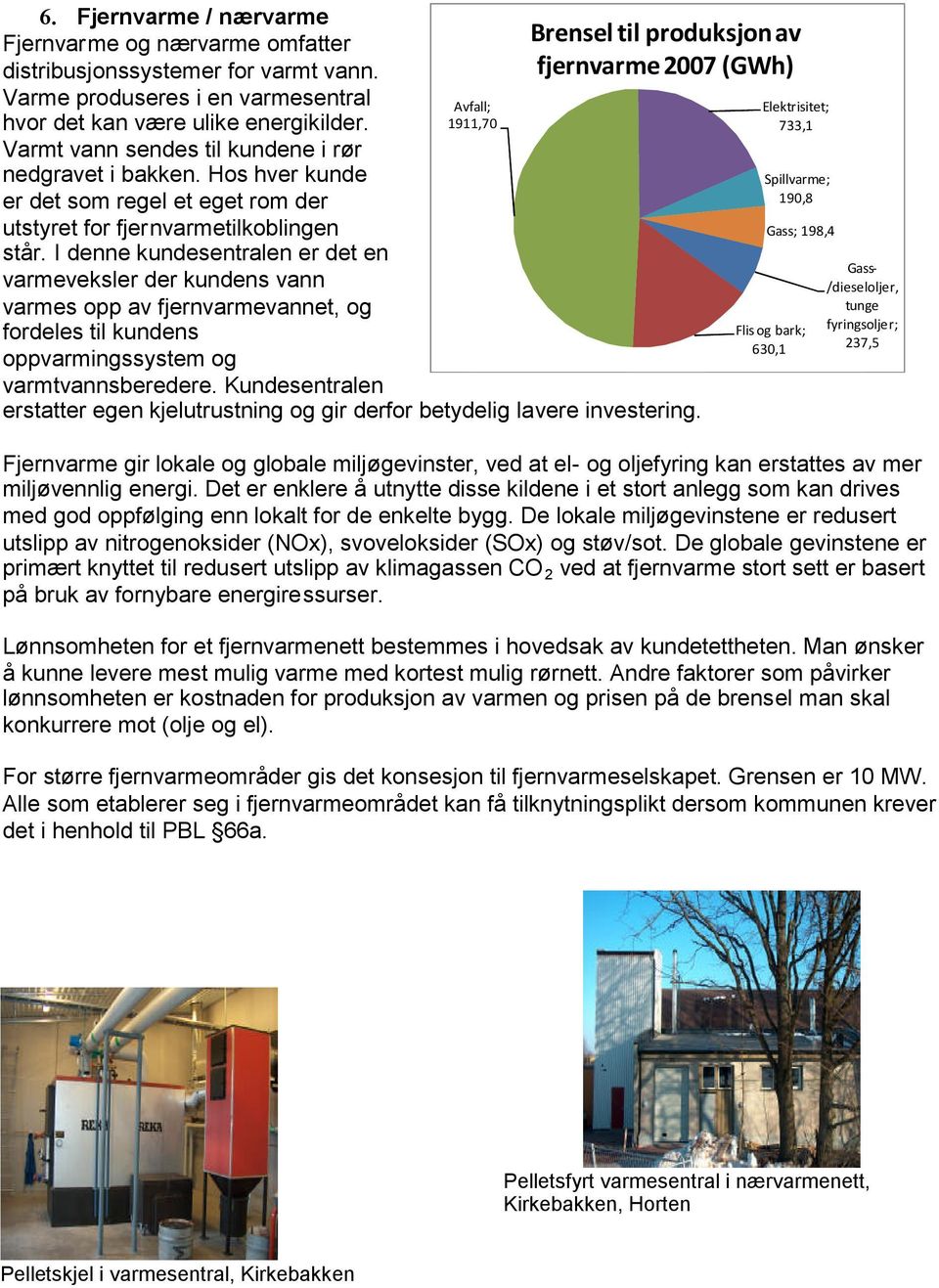 Hos hver kunde Spillvarme; 190,8 er det som regel et eget rom der utstyret for fjernvarmetilkoblingen Gass; 198,4 står.