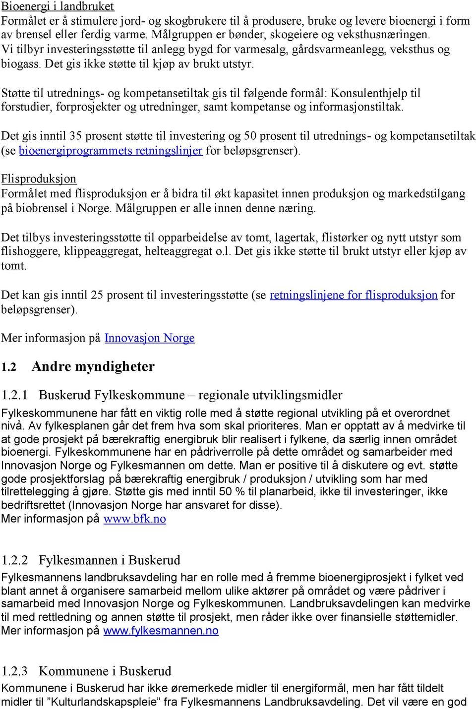 Støtte til utrednings- og kompetansetiltak gis til følgende formål: Konsulenthjelp til forstudier, forprosjekter og utredninger, samt kompetanse og informasjonstiltak.