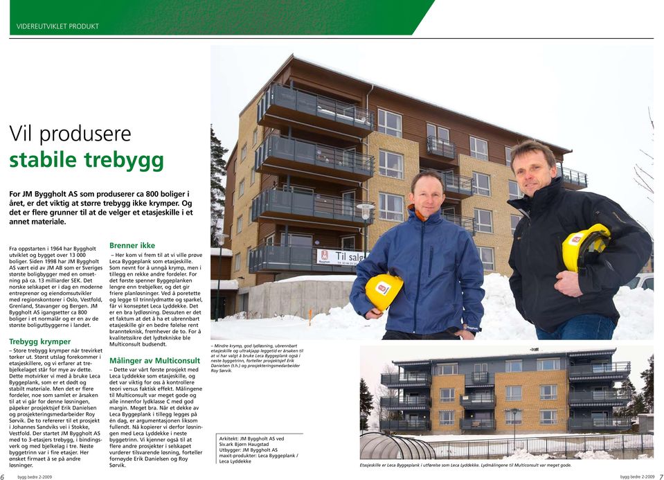 Siden 1998 har JM Byggholt AS vært eid av JM AB som er Sveriges største boligbygger med en omsetning på ca. 13 milliarder SEK.