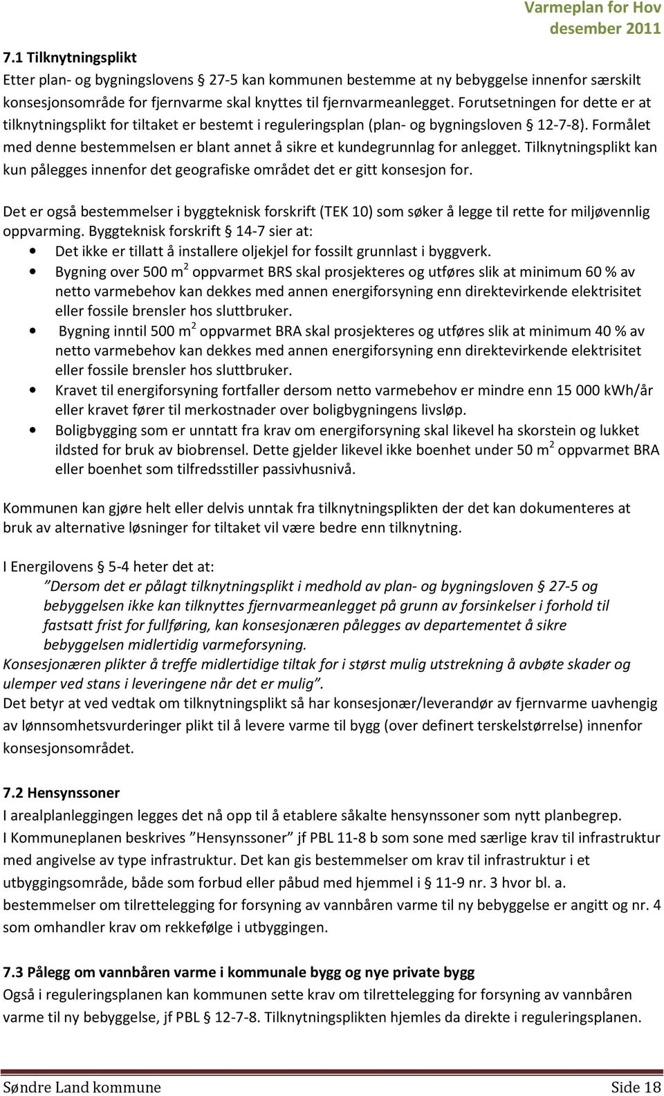 Formålet med denne bestemmelsen er blant annet å sikre et kundegrunnlag for anlegget. Tilknytningsplikt kan kun pålegges innenfor det geografiske området det er gitt konsesjon for.