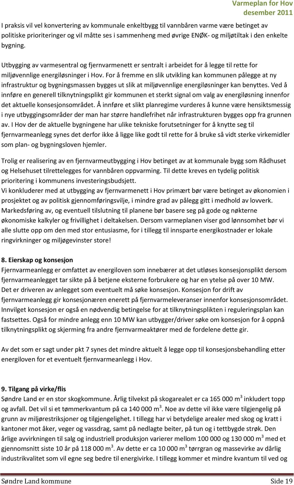 For å fremme en slik utvikling kan kommunen pålegge at ny infrastruktur og bygningsmassen bygges ut slik at miljøvennlige energiløsninger kan benyttes.