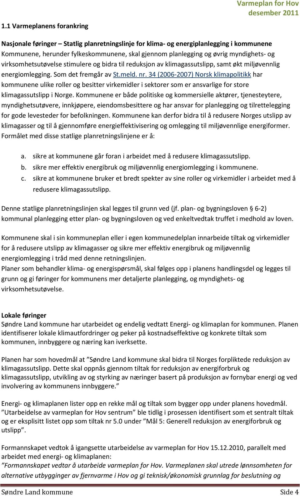 34 (2006-2007) Norsk klimapolitikk har kommunene ulike roller og besitter virkemidler i sektorer som er ansvarlige for store klimagassutslipp i Norge.