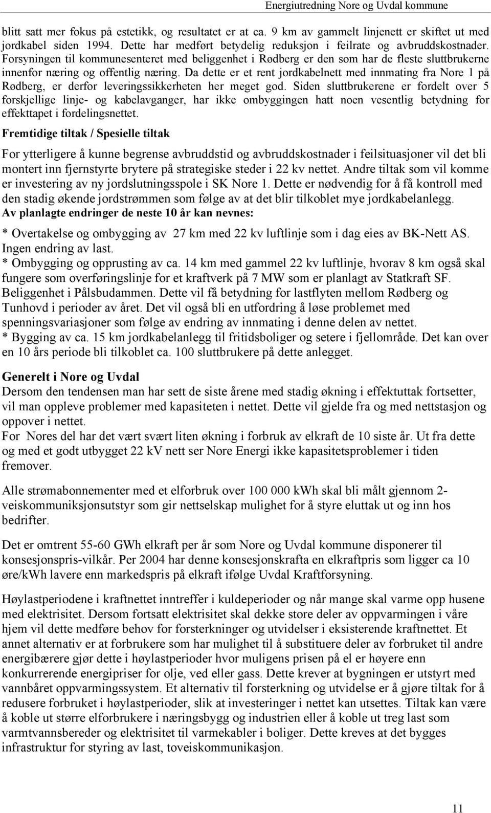 Da dette er et rent jordkabelnett med innmating fra Nore 1 på Rødberg, er derfor leveringssikkerheten her meget god.