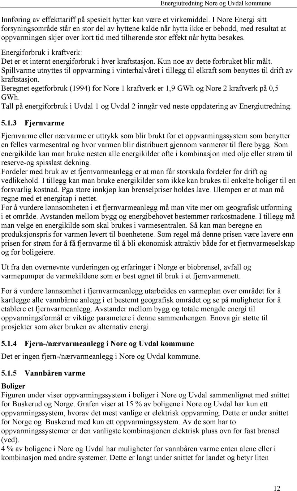 Energiforbruk i kraftverk: Det er et internt energiforbruk i hver kraftstasjon. Kun noe av dette forbruket blir målt.