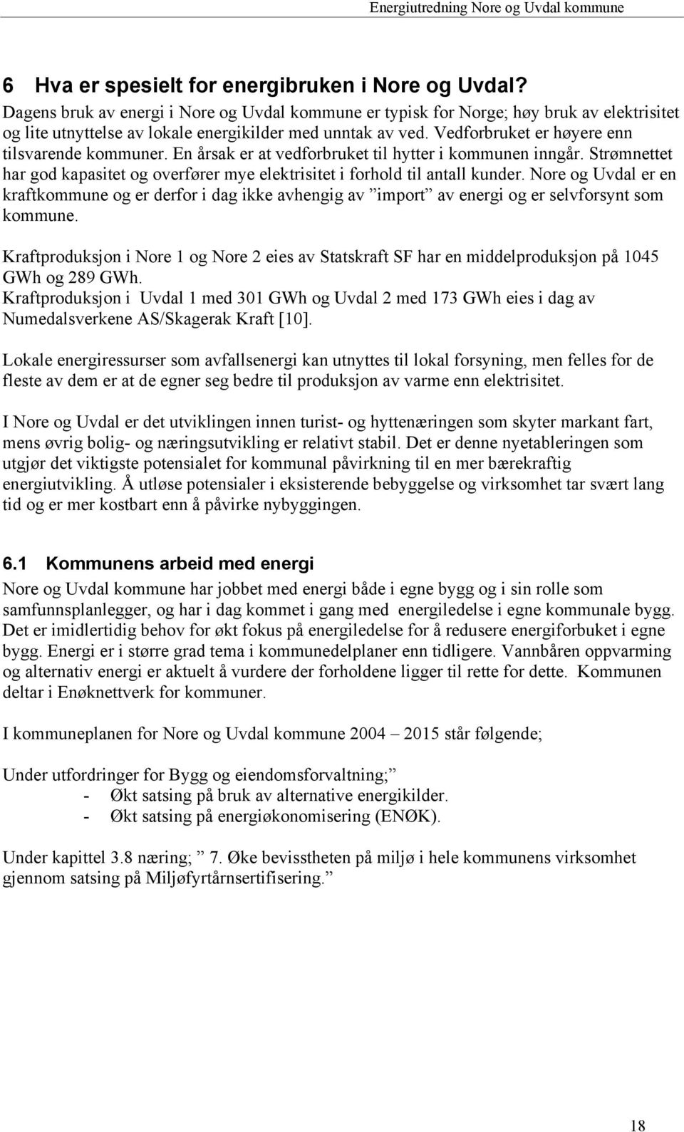 Vedforbruket er høyere enn tilsvarende kommuner. En årsak er at vedforbruket til hytter i kommunen inngår. Strømnettet har god kapasitet og overfører mye elektrisitet i forhold til antall kunder.