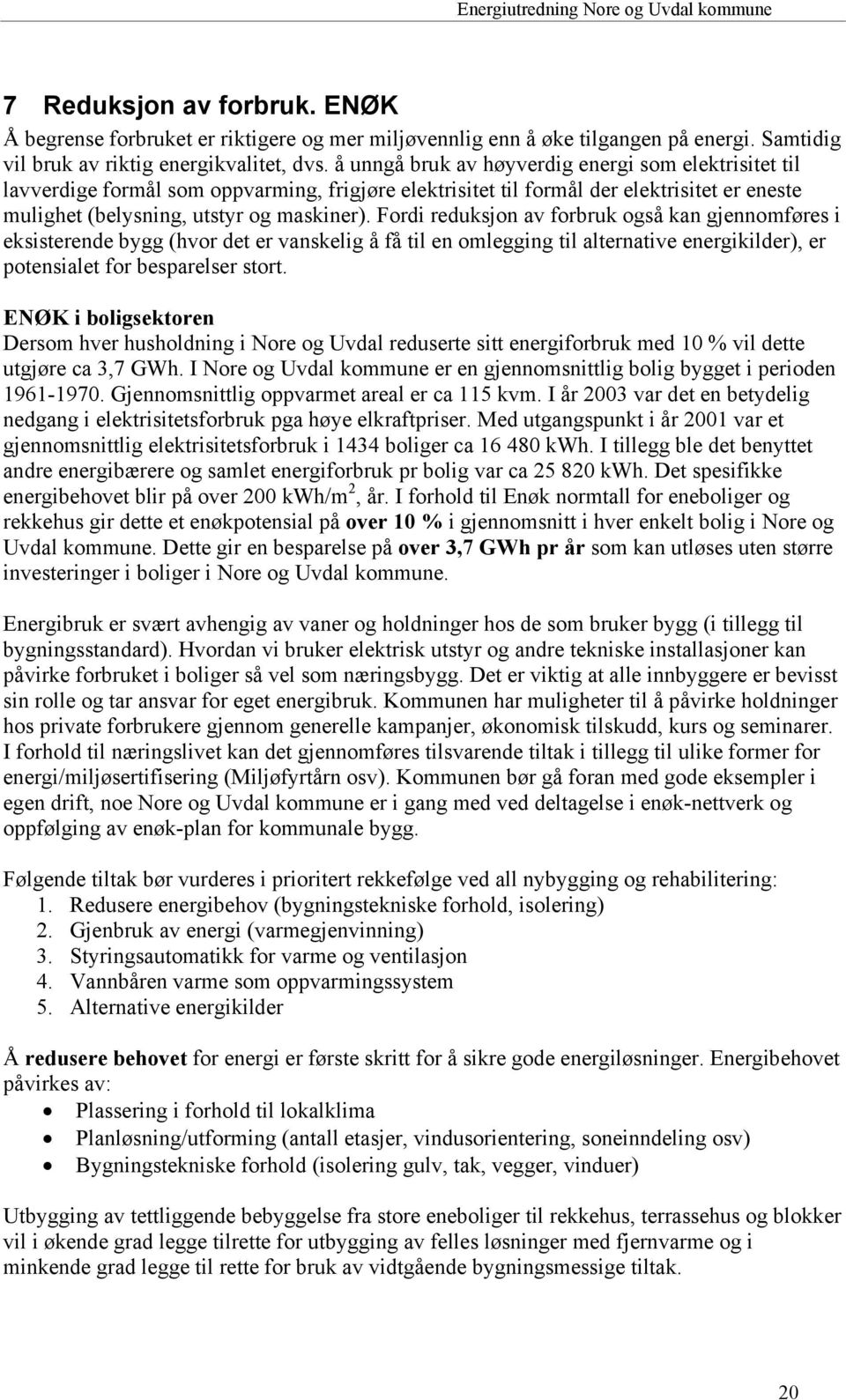 Fordi reduksjon av forbruk også kan gjennomføres i eksisterende bygg (hvor det er vanskelig å få til en omlegging til alternative energikilder), er potensialet for besparelser stort.