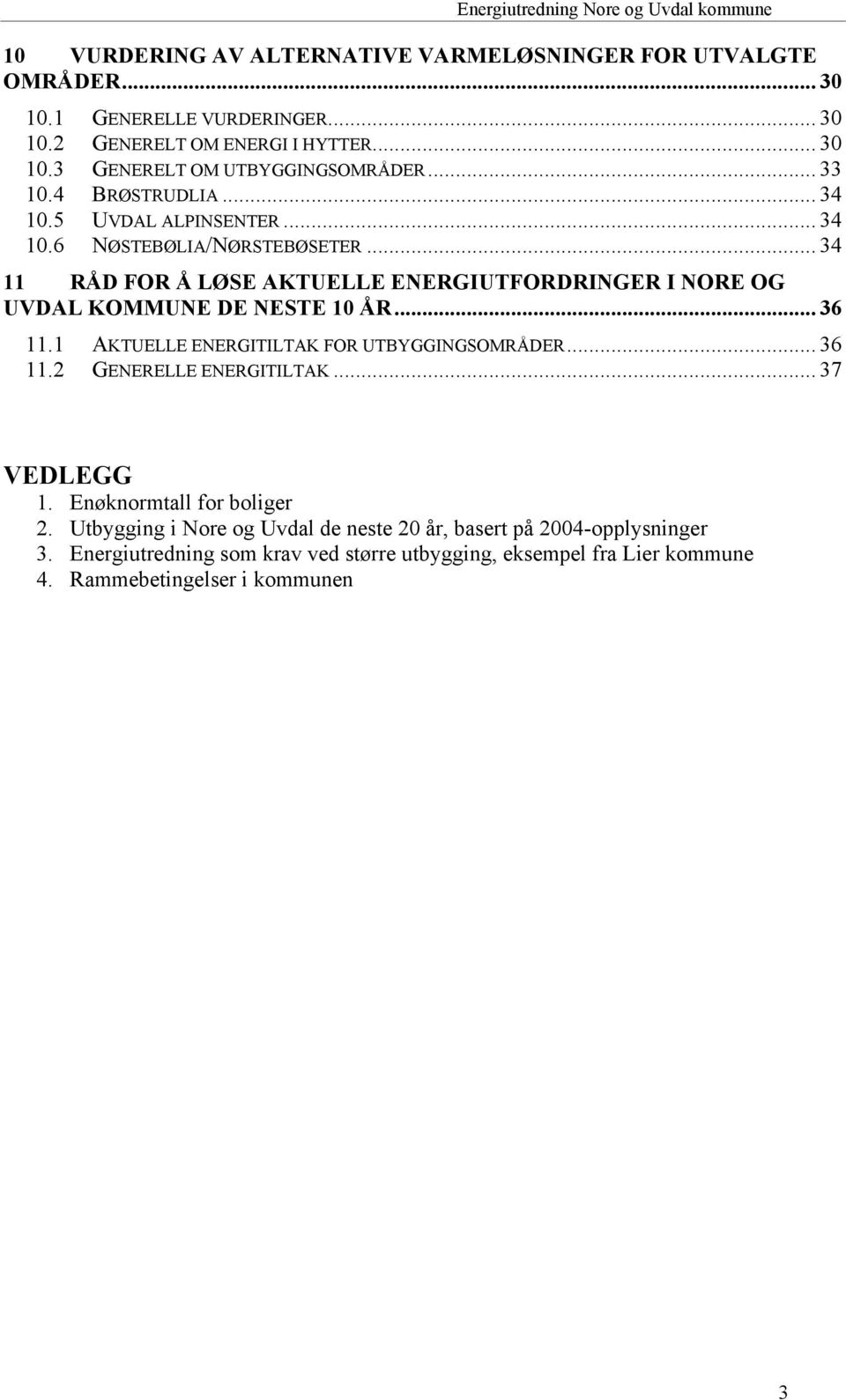 .. 34 11 RÅD FOR Å LØSE AKTUELLE ENERGIUTFORDRINGER I NORE OG UVDAL KOMMUNE DE NESTE 10 ÅR... 36 11.1 AKTUELLE ENERGITILTAK FOR UTBYGGINGSOMRÅDER... 36 11.2 GENERELLE ENERGITILTAK.
