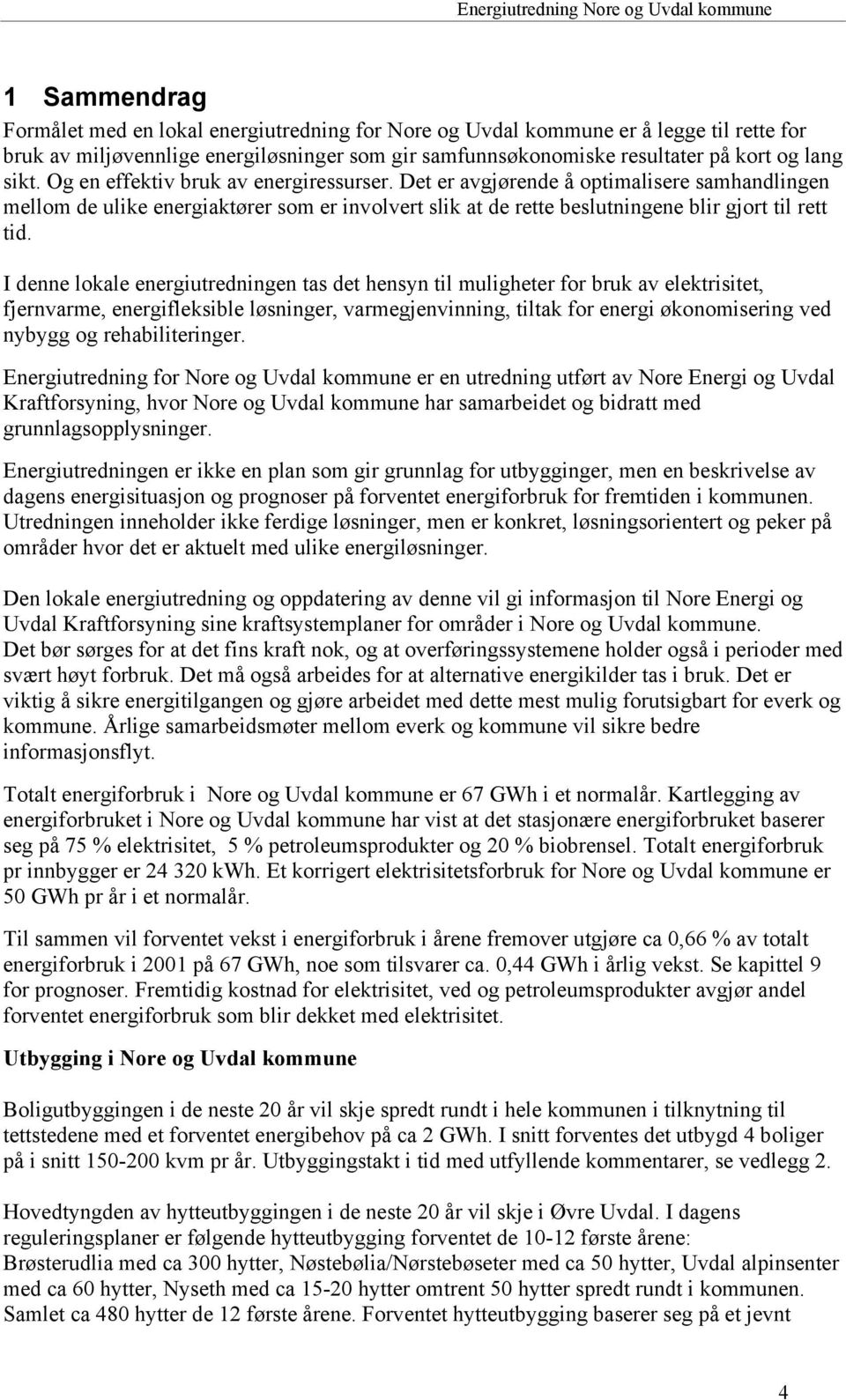 I denne lokale energiutredningen tas det hensyn til muligheter for bruk av elektrisitet, fjernvarme, energifleksible løsninger, varmegjenvinning, tiltak for energi økonomisering ved nybygg og