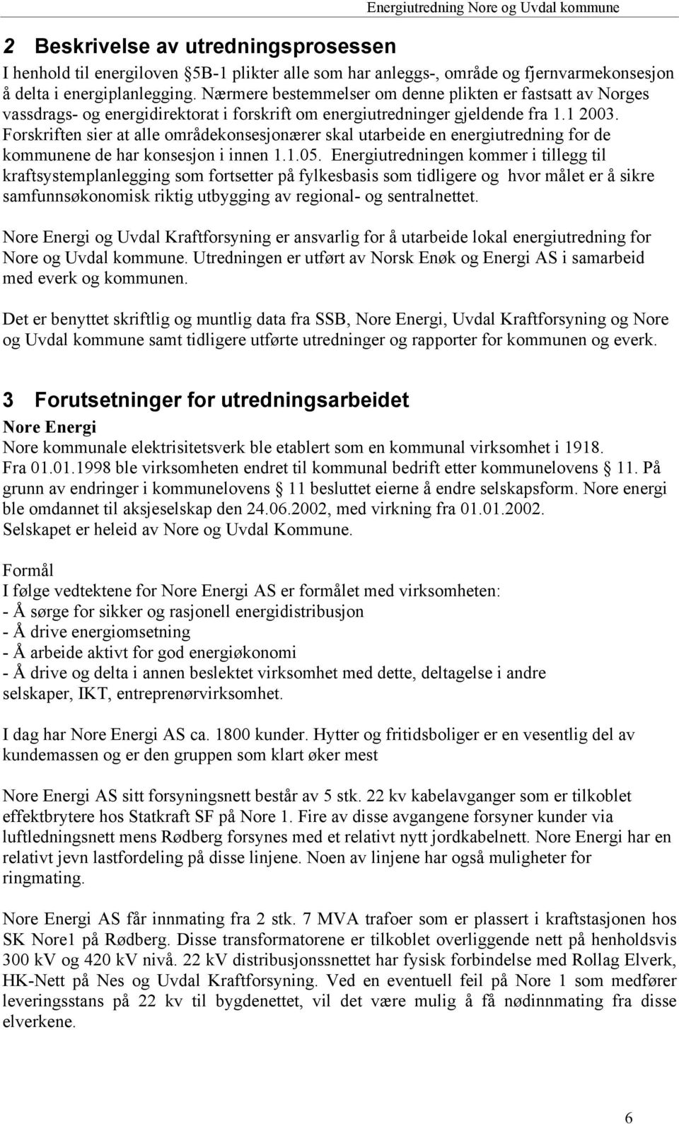 Forskriften sier at alle områdekonsesjonærer skal utarbeide en energiutredning for de kommunene de har konsesjon i innen 1.1.05.