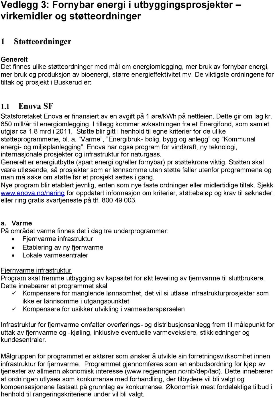 1 Enova SF Statsforetaket Enova er finansiert av en avgift på 1 øre/kwh på nettleien. Dette gir om lag kr. 650 mill/år til energiomlegging.