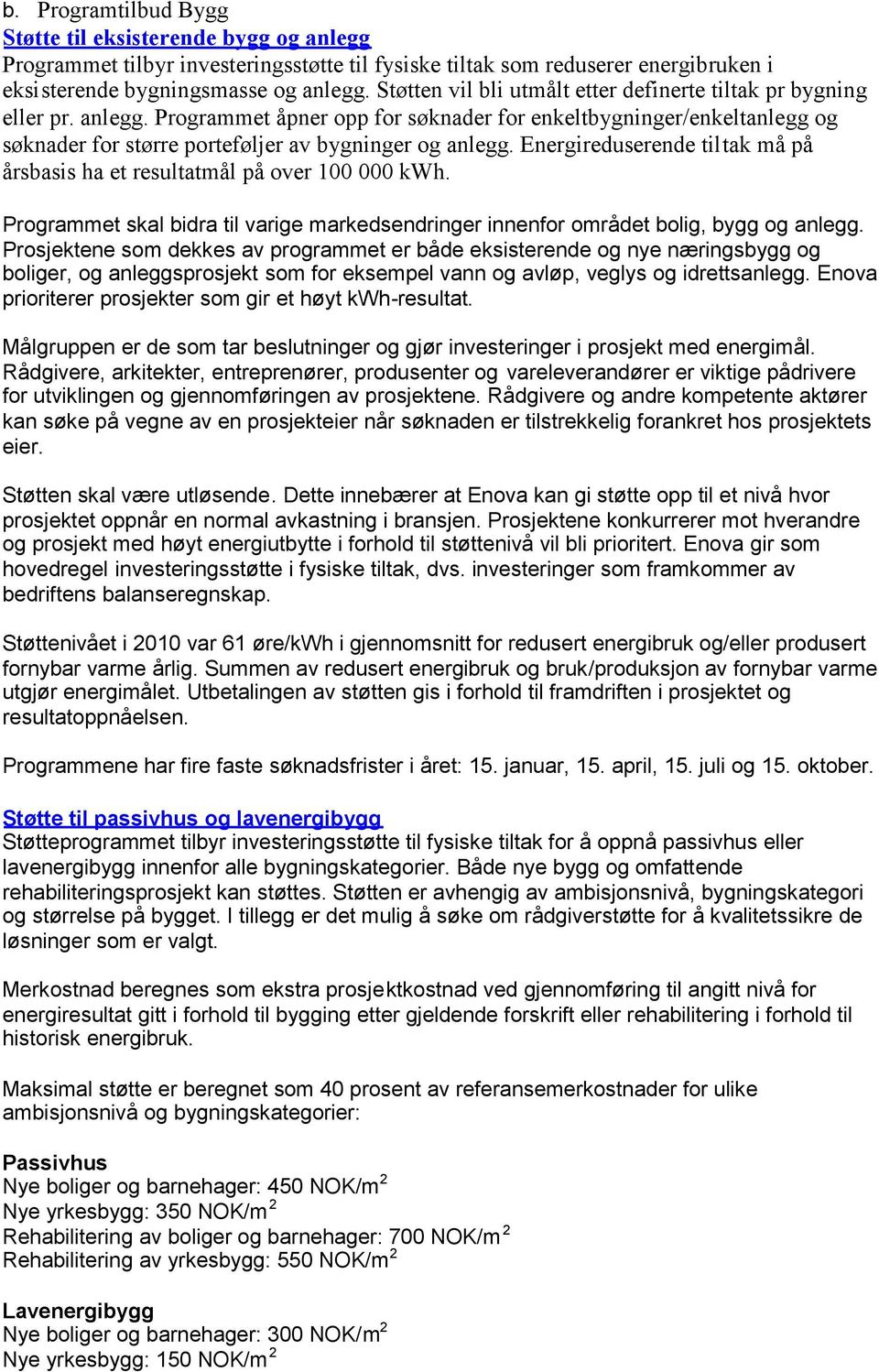 Energireduserende tiltak må på årsbasis ha et resultatmål på over 100 000 kwh. Programmet skal bidra til varige markedsendringer innenfor området bolig, bygg og anlegg.