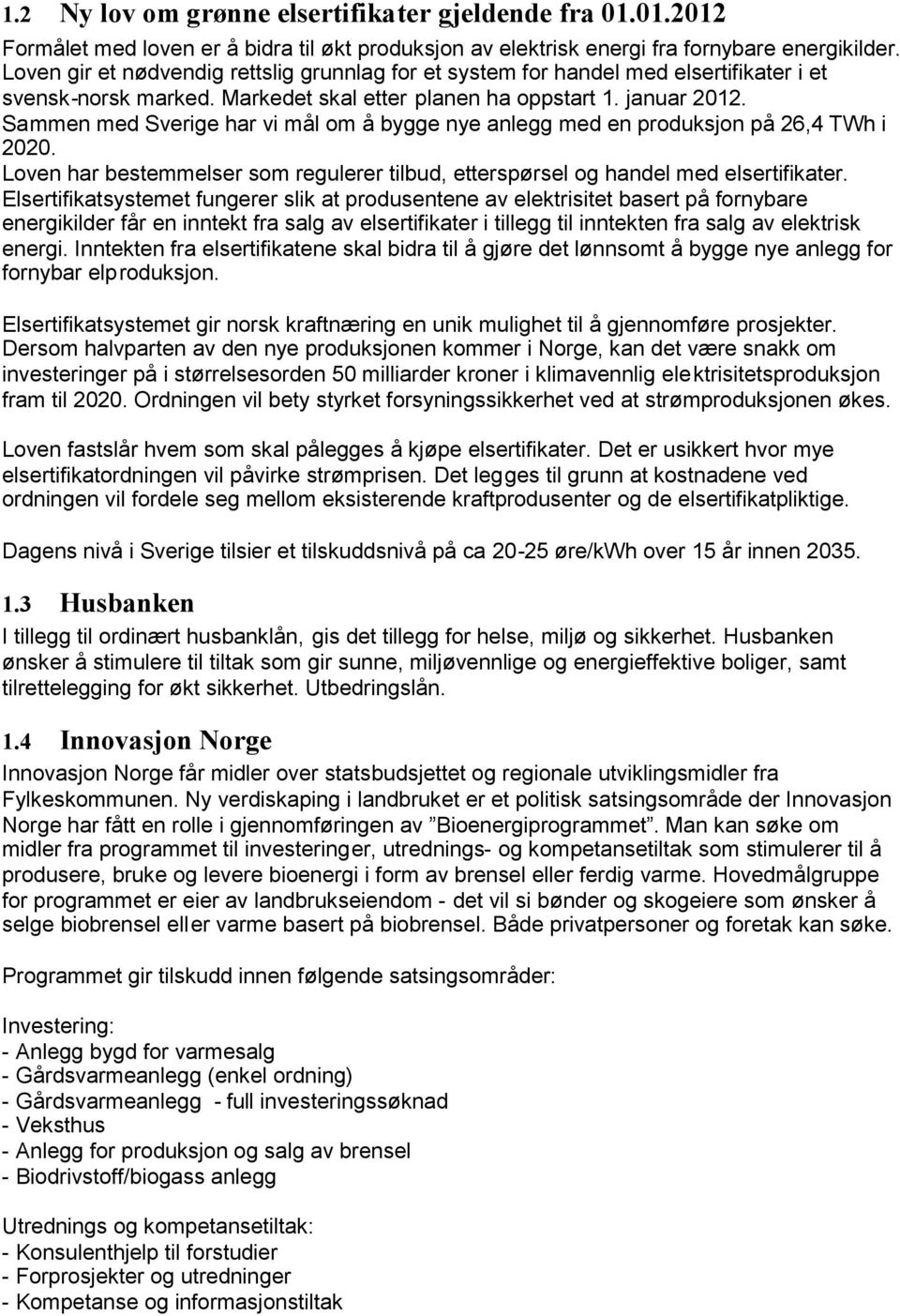 Sammen med Sverige har vi mål om å bygge nye anlegg med en produksjon på 26,4 TWh i 2020. Loven har bestemmelser som regulerer tilbud, etterspørsel og handel med elsertifikater.