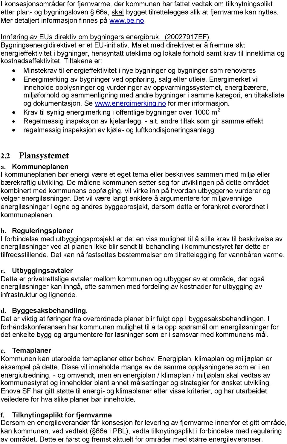 Målet med direktivet er å fremme økt energieffektivitet i bygninger, hensyntatt uteklima og lokale forhold samt krav til inneklima og kostnadseffektivitet.