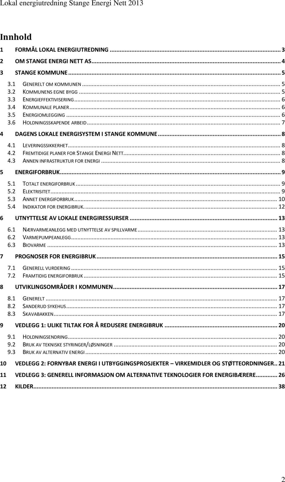 .. 8 4.3 ANNEN INFRASTRUKTUR FOR ENERGI... 8 5 ENERGIFORBRUK... 9 5.1 TOTALT ENERGIFORBRUK... 9 5.2 ELEKTRISITET... 9 5.3 ANNET ENERGIFORBRUK... 10 5.4 INDIKATOR FOR ENERGIBRUK.