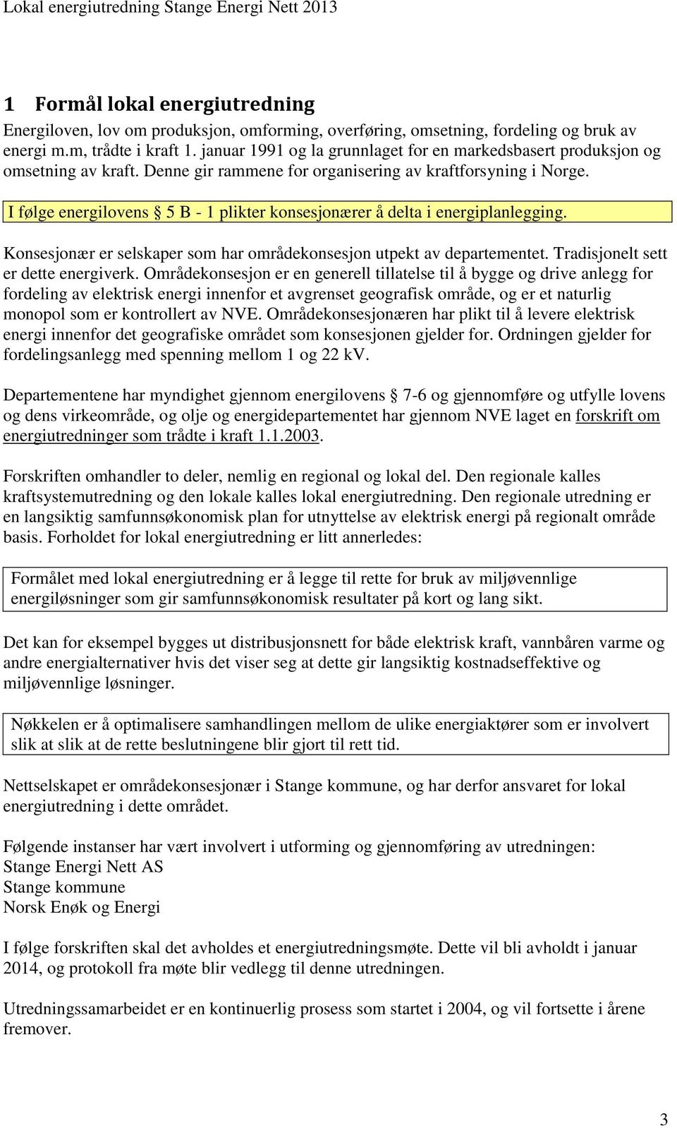 I følge energilovens 5 B - 1 plikter konsesjonærer å delta i energiplanlegging. Konsesjonær er selskaper som har områdekonsesjon utpekt av departementet. Tradisjonelt sett er dette energiverk.