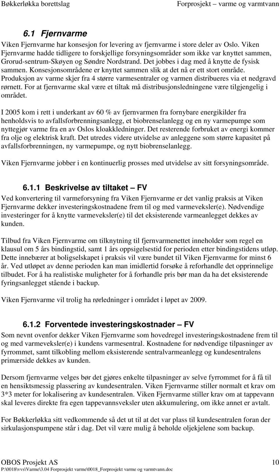 Konsesjonsområdene er knyttet sammen slik at det nå er ett stort område. Produksjon av varme skjer fra 4 større varmesentraler og varmen distribueres via et nedgravd rørnett.