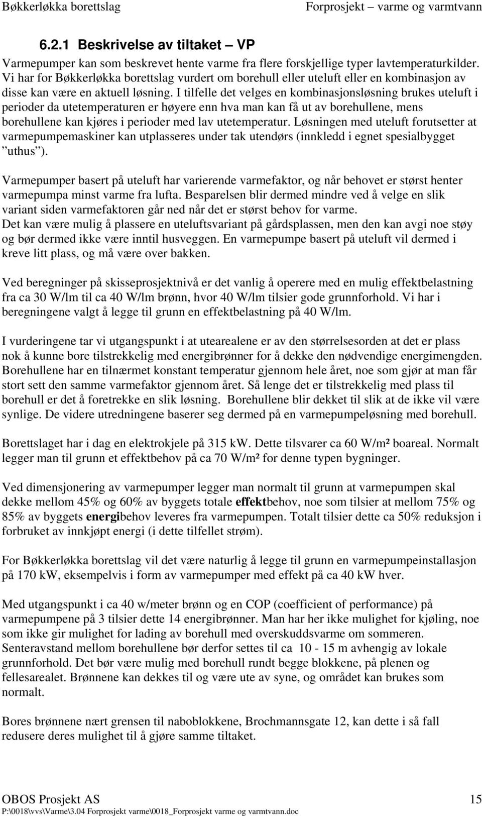 I tilfelle det velges en kombinasjonsløsning brukes uteluft i perioder da utetemperaturen er høyere enn hva man kan få ut av borehullene, mens borehullene kan kjøres i perioder med lav utetemperatur.