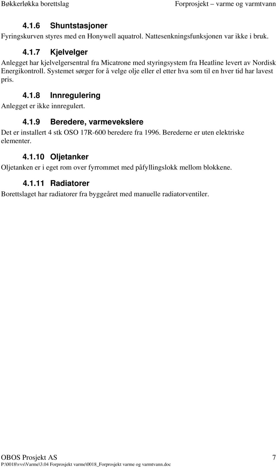 8 Innregulering Anlegget er ikke innregulert. 4.1.9 Beredere, varmevekslere Det er installert 4 stk OSO 17R-600 beredere fra 1996. Berederne er uten elektriske elementer.