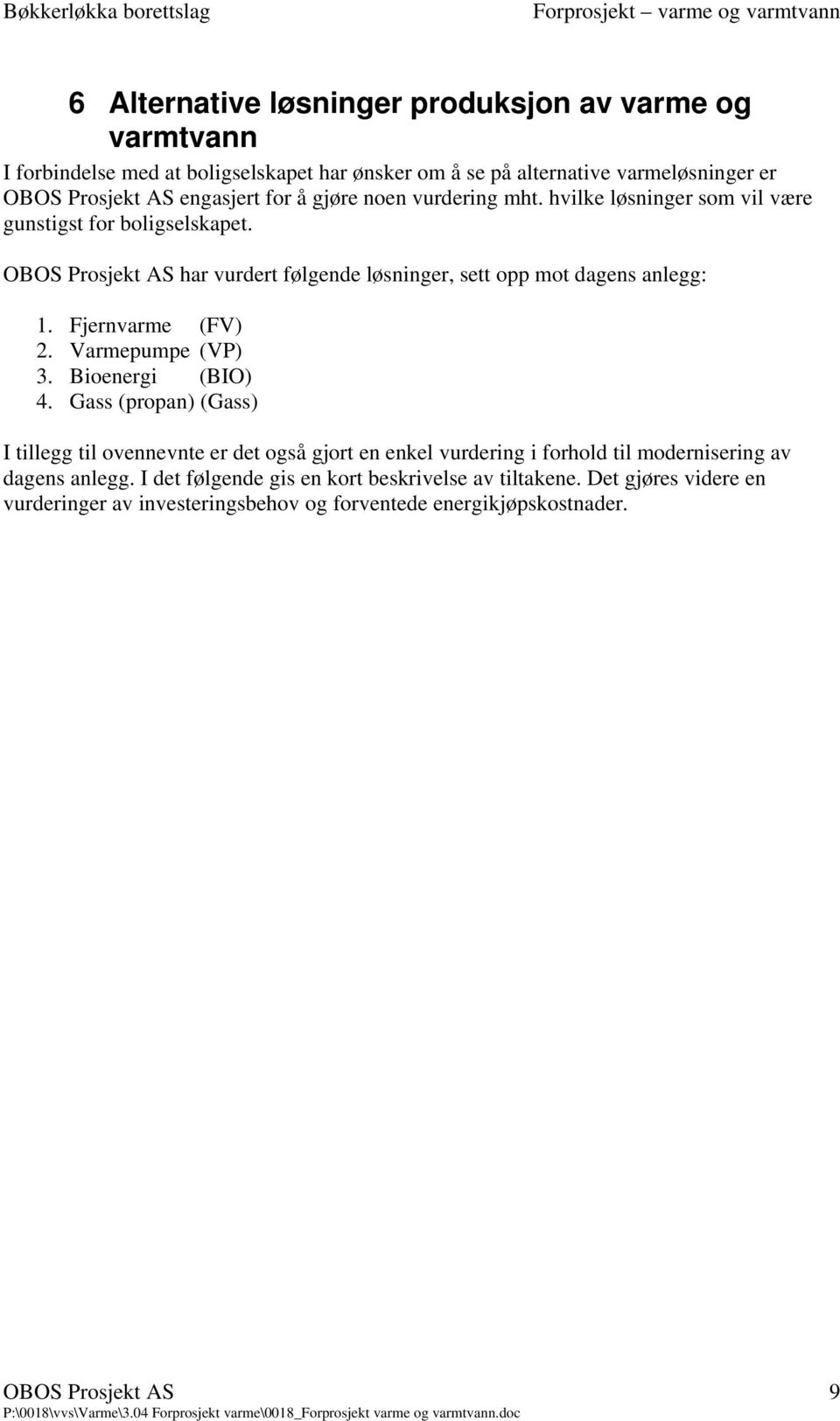 Fjernvarme (FV) 2. Varmepumpe (VP) 3. Bioenergi (BIO) 4.