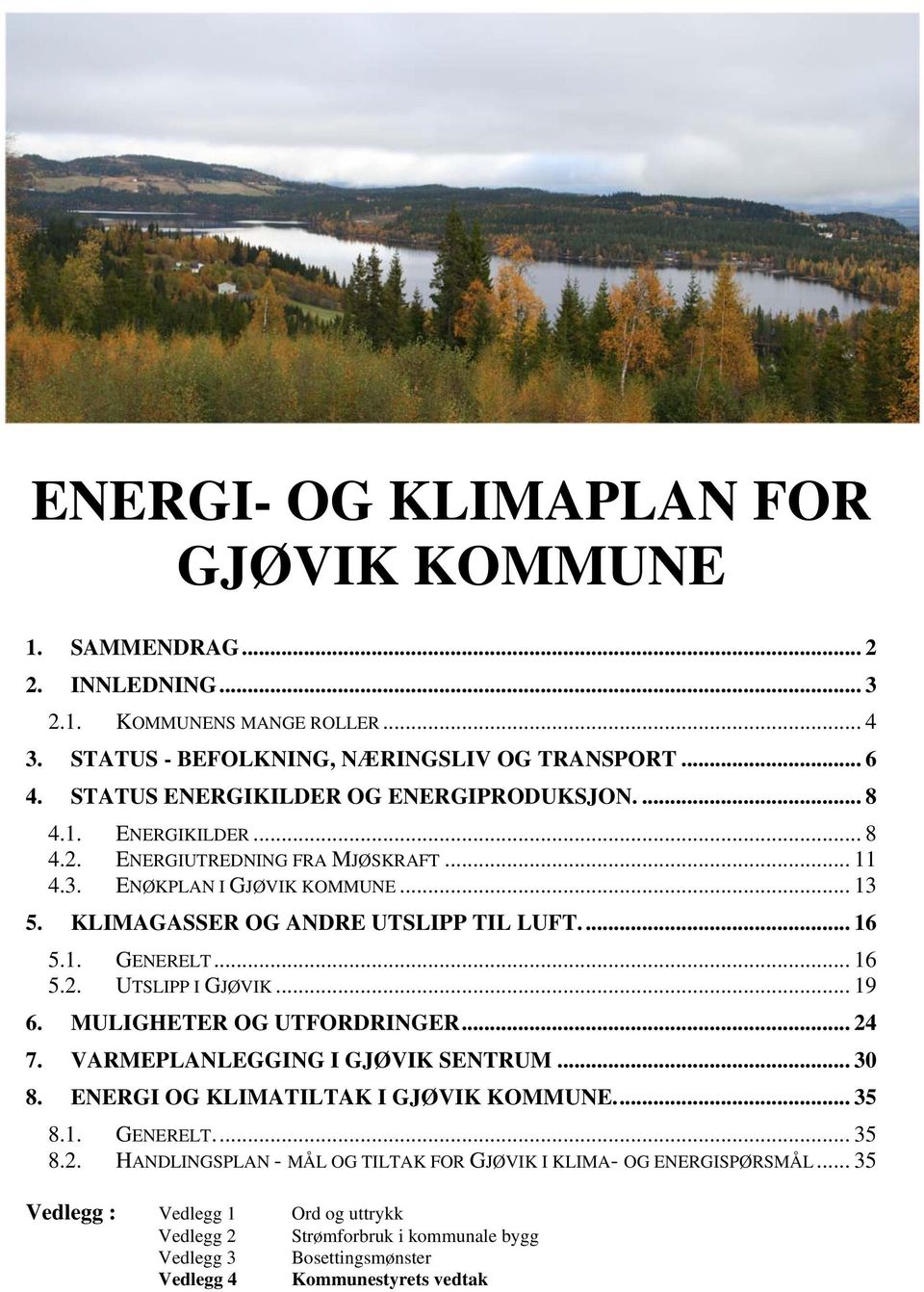 .. 16 5.1. GENERELT... 16 5.2. UTSLIPP I GJØVIK... 19 6. MULIGHETER OG UTFORDRINGER... 24 7. VARMEPLANLEGGING I GJØVIK SENTRUM... 30 8. ENERGI OG KLIMATILTAK I GJØVIK KOMMUNE... 35 8.1. GENERELT... 35 8.2. HANDLINGSPLAN - MÅL OG TILTAK FOR GJØVIK I KLIMA- OG ENERGISPØRSMÅL.