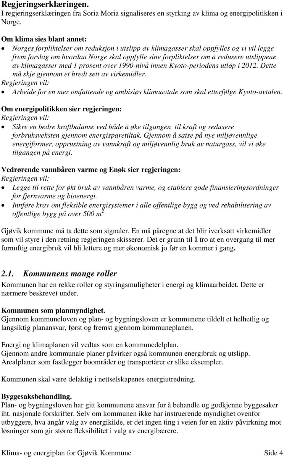 utslippene av klimagasser med 1 prosent over 1990-nivå innen Kyoto-periodens utløp i 2012. Dette må skje gjennom et bredt sett av virkemidler.